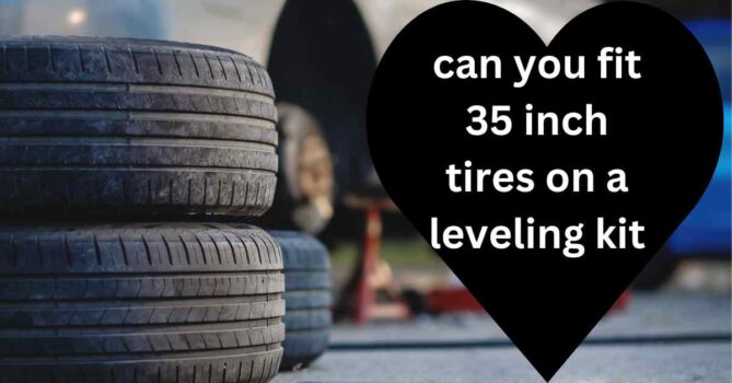 35 Inch can you fit 35 inch tires on a leveling kit? Full Guideline