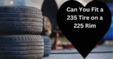 Can You Fit a 235 Tire on a 225 Rim: Discover the Possibilities!
